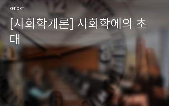 [사회학개론] 사회학에의 초대