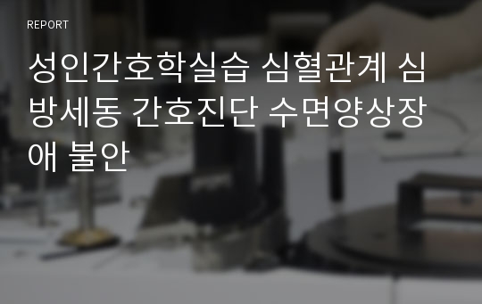 성인간호학실습 심혈관계 심방세동 간호진단 수면양상장애 불안