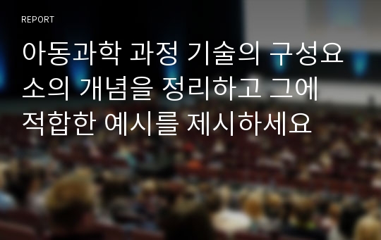 아동과학 과정 기술의 구성요소의 개념을 정리하고 그에 적합한 예시를 제시하세요