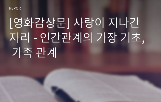 [영화감상문] 사랑이 지나간 자리 - 인간관계의 가장 기초, 가족 관계