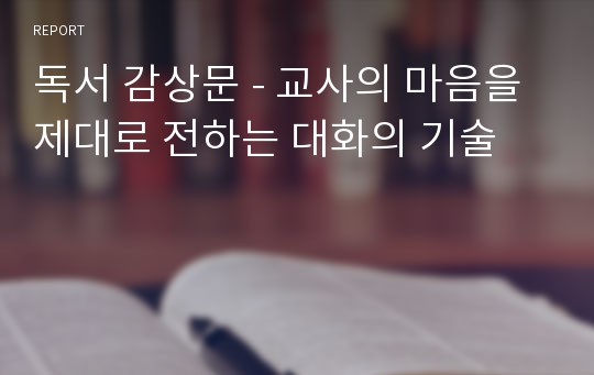 독서 감상문 - 교사의 마음을 제대로 전하는 대화의 기술