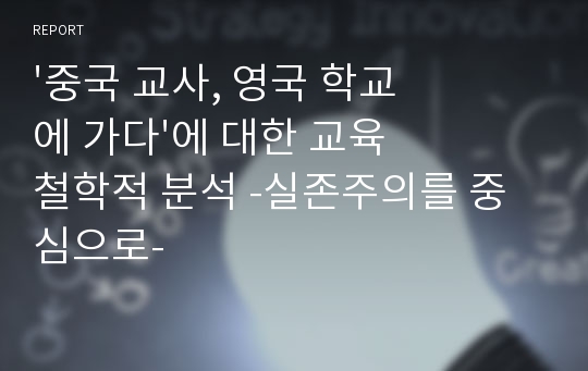 &#039;중국 교사, 영국 학교에 가다&#039;에 대한 교육철학적 분석 -실존주의를 중심으로-/ 이화여대 교철사