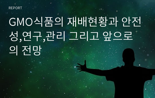 GMO식품의 재배현황과 안전성,연구,관리 그리고 앞으로의 전망