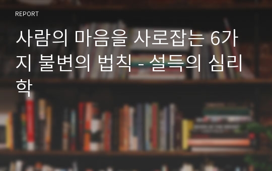 사람의 마음을 사로잡는 6가지 불변의 법칙 - 설득의 심리학