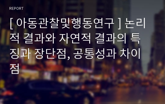 [ 아동관찰및행동연구 ] 논리적 결과와 자연적 결과의 특징과 장단점, 공통성과 차이점