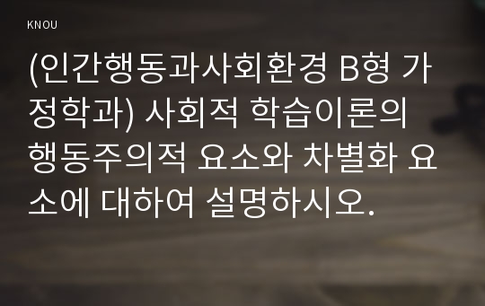 (인간행동과사회환경 B형 가정학과) 사회적 학습이론의 행동주의적 요소와 차별화 요소에 대하여 설명하시오.