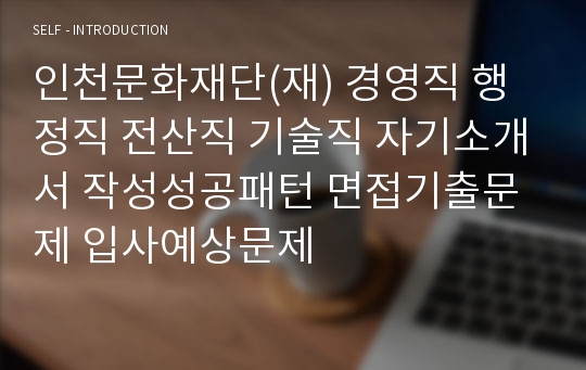 인천문화재단(재) 경영직 행정직 전산직 기술직 자기소개서 작성성공패턴 면접기출문제 입사예상문제