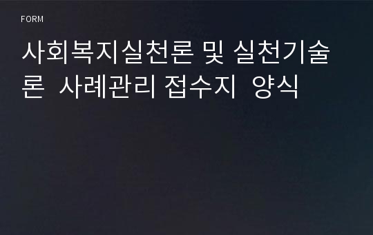 사회복지실천론 및 실천기술론  사례관리 접수지  양식