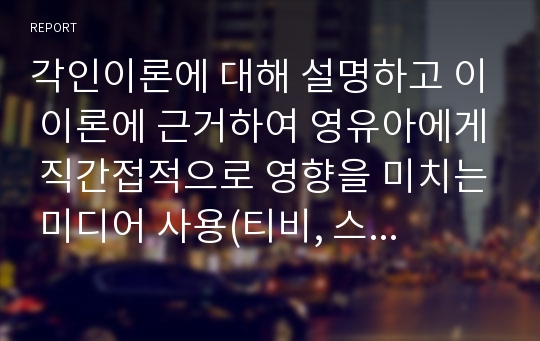 각인이론에 대해 설명하고 이 이론에 근거하여 영유아에게 직간접적으로 영향을 미치는 미디어 사용(티비, 스마트폰 등)의 장단점에 대해 토론해 보시오