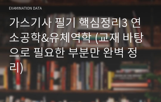 가스기사 필기 핵심정리3 연소공학&amp;유체역학 (교재 바탕으로 필요한 부분만 완벽 정리)