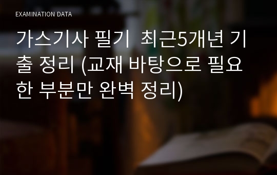 가스기사 필기  최근5개년 기출 정리 (교재 바탕으로 필요한 부분만 완벽 정리)