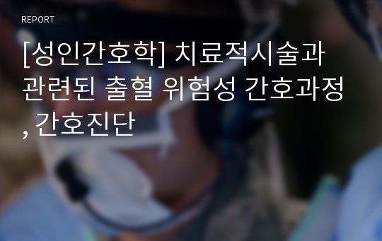 [성인간호학] 치료적시술과 관련된 출혈 위험성 간호과정, 간호진단