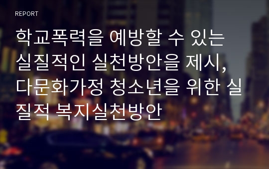 학교폭력을 예방할 수 있는 실질적인 실천방안을 제시, 다문화가정 청소년을 위한 실질적 복지실천방안