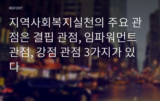 지역사회복지실천의 주요 관점은 결핍 관점, 임파워먼트 관점, 강점 관점 3가지가 있다