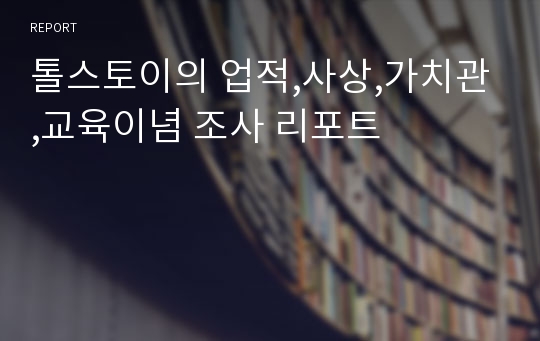 톨스토이의 업적,사상,가치관,교육이념 조사 리포트