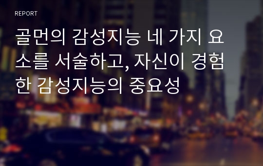 골먼의 감성지능 네 가지 요소를 서술하고, 자신이 경험한 감성지능의 중요성