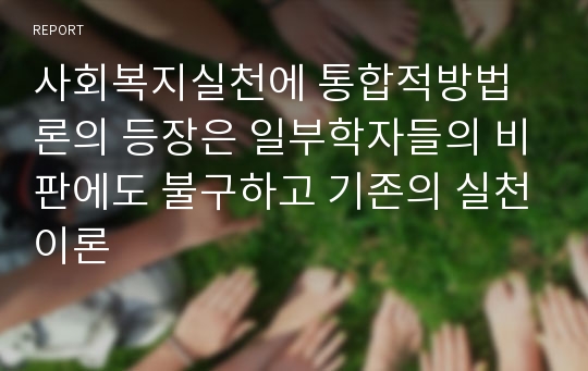 사회복지실천에 통합적방법론의 등장은 일부학자들의 비판에도 불구하고 기존의 실천이론