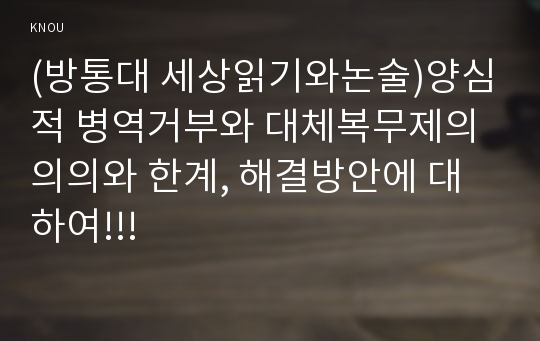 (방통대 세상읽기와논술)양심적 병역거부와 대체복무제의 의의와 한계, 해결방안에 대하여!!!