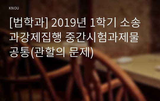 [법학과] 2019년 1학기 소송과강제집행 중간시험과제물 공통(관할의 문제)