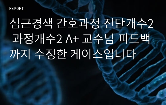 심근경색 간호과정 진단개수2 과정개수2 A+ 교수님 피드백까지 수정한 케이스입니다