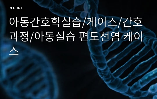 아동간호학실습/케이스/간호과정/아동실습 편도선염 케이스