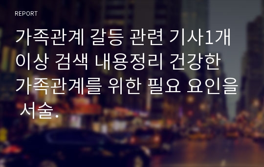 가족관계 갈등 관련 기사1개 이상 검색 내용정리 건강한 가족관계를 위한 필요 요인을 서술.