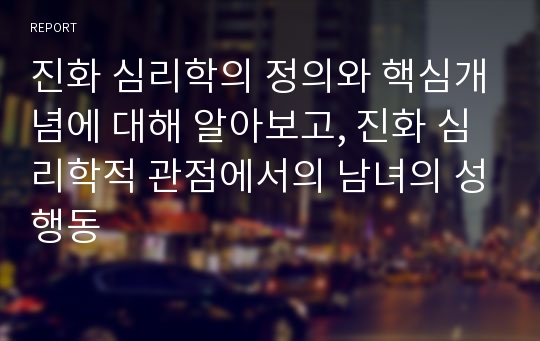 진화 심리학의 정의와 핵심개념에 대해 알아보고, 진화 심리학적 관점에서의 남녀의 성행동