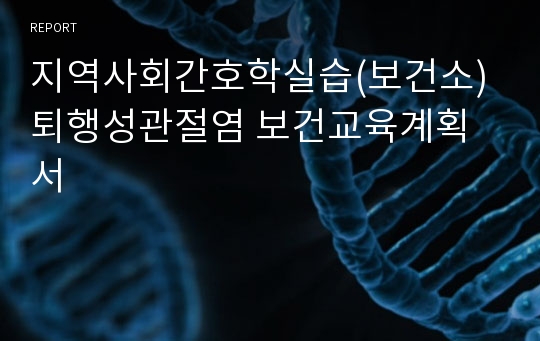 지역사회간호학실습(보건소) 퇴행성관절염 보건교육계획서