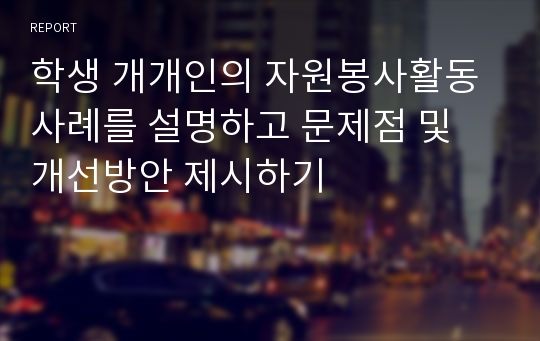 학생 개개인의 자원봉사활동 사례를 설명하고 문제점 및 개선방안 제시하기