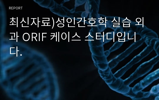 최신자료)성인간호학 실습 외과 ORIF 케이스 스터디입니다.