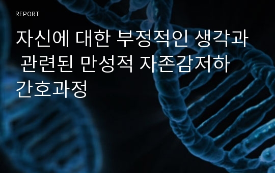 자신에 대한 부정적인 생각과 관련된 만성적 자존감저하 간호과정