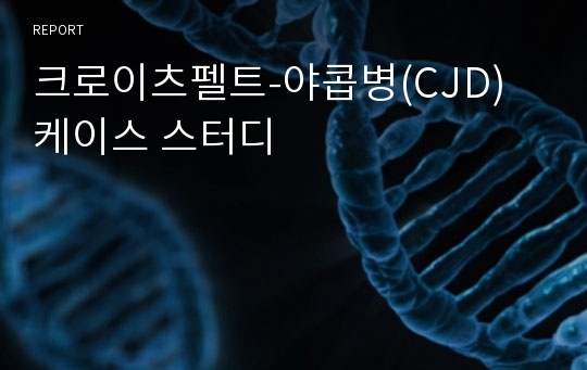 크로이츠펠트-야콥병(CJD) 케이스 스터디