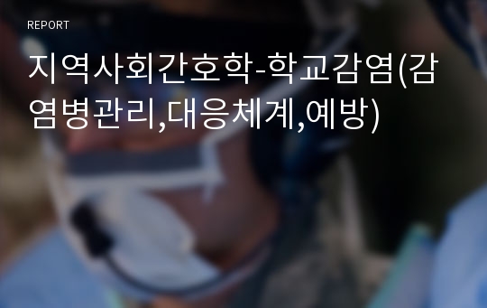 지역사회간호학-학교감염(감염병관리,대응체계,예방)