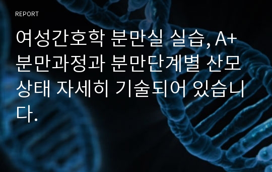 여성간호학 분만실 실습, A+ 분만과정과 분만단계별 산모상태 자세히 기술되어 있습니다.