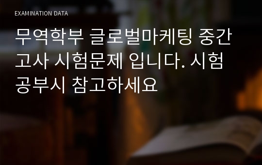 무역학부 글로벌마케팅 중간고사 시험문제 입니다. 시험 공부시 참고하세요