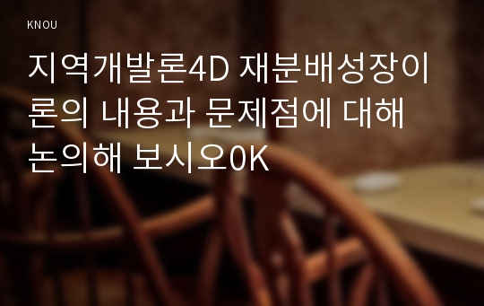 지역개발론4D 재분배성장이론의 내용과 문제점에 대해 논의해 보시오0K