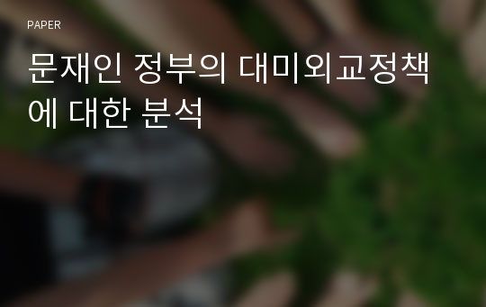 [정치외교학과 졸업논문] 문재인 정부의 대미외교정책에 대한 분석