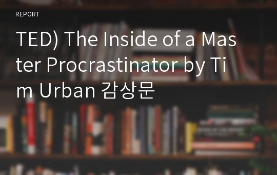 TED) The Inside of a Master Procrastinator by Tim Urban 감상문