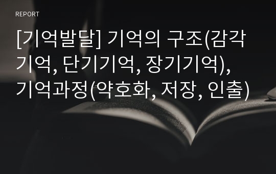 [기억발달] 기억의 구조(감각기억, 단기기억, 장기기억), 기억과정(약호화, 저장, 인출)