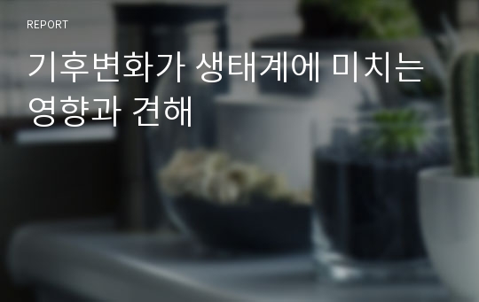 기후변화가 생태계에 미치는 영향과 견해