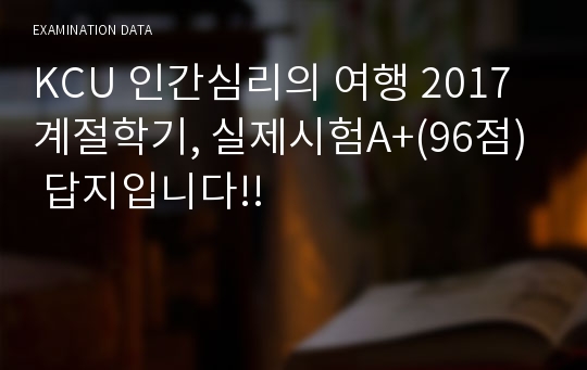 KCU 인간심리의 여행 2017 계절학기, 실제시험A+(96점)  답지입니다!!