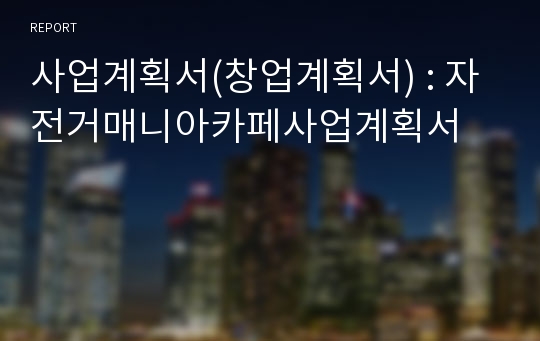 사업계획서(창업계획서) : 자전거매니아카페사업계획서