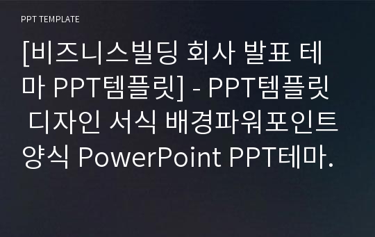 [비즈니스빌딩 회사 발표 테마 PPT템플릿] - PPT템플릿 디자인 서식 배경파워포인트양식 PowerPoint PPT테마 프레젠테이션