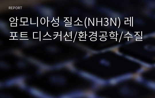 암모니아성 질소(NH3N) 레포트 디스커션/환경공학/수질