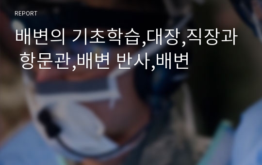 배변의 기초학습,대장,직장과 항문관,배변 반사,배변