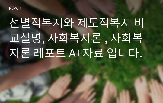 선별적복지와 제도적복지 비교설명, 사회복지론 , 사회복지론 레포트 A+자료 입니다.