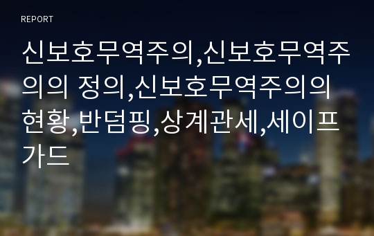 신보호무역주의,신보호무역주의의 정의,신보호무역주의의 현황,반덤핑,상계관세,세이프가드