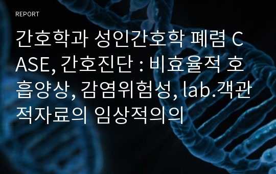 간호학과 성인간호학 폐렴 CASE, 간호진단 : 비효율적 호흡양상, 감염위험성, lab.객관적자료의 임상적의의