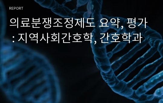 의료분쟁조정제도 요약, 평가 : 지역사회간호학, 간호학과