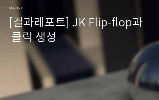 [결과레포트] JK Flip-flop과 클락 생성